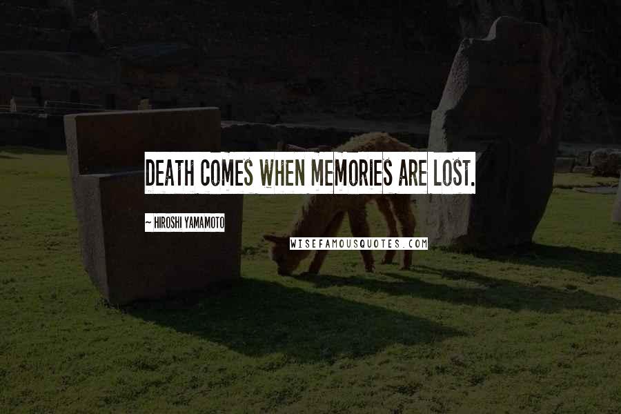 Hiroshi Yamamoto Quotes: Death comes when memories are lost.