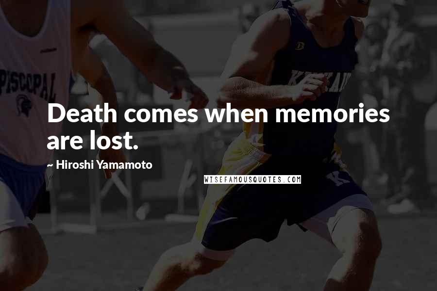 Hiroshi Yamamoto Quotes: Death comes when memories are lost.