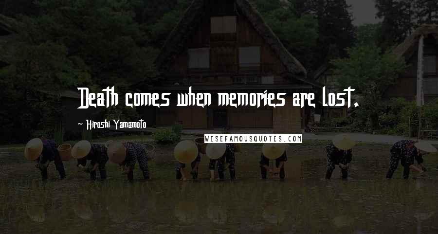 Hiroshi Yamamoto Quotes: Death comes when memories are lost.