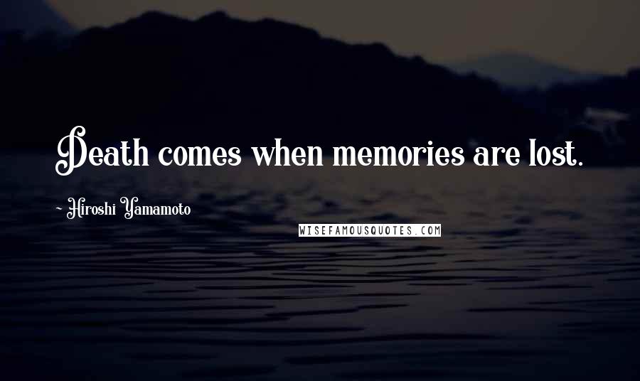 Hiroshi Yamamoto Quotes: Death comes when memories are lost.