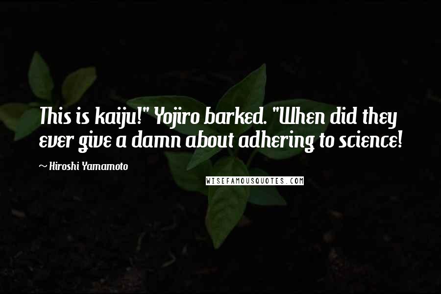 Hiroshi Yamamoto Quotes: This is kaiju!" Yojiro barked. "When did they ever give a damn about adhering to science!