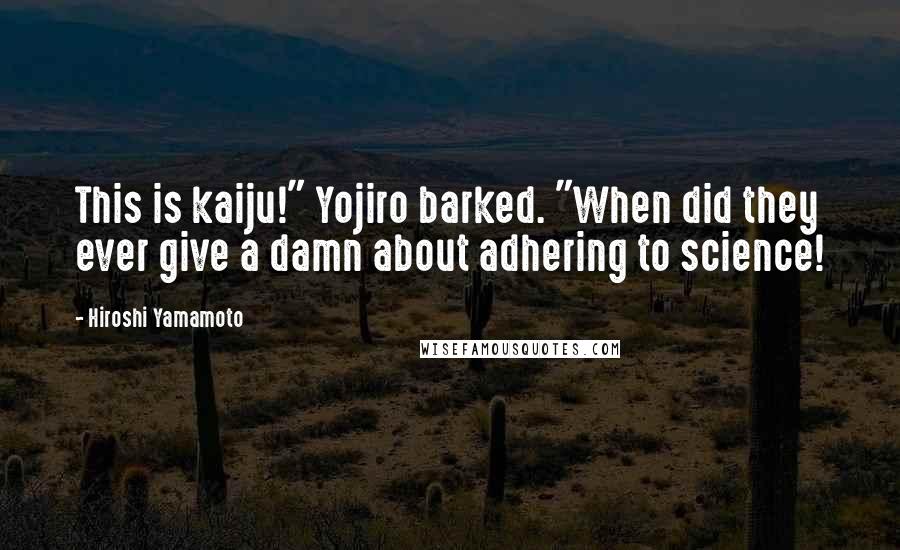 Hiroshi Yamamoto Quotes: This is kaiju!" Yojiro barked. "When did they ever give a damn about adhering to science!
