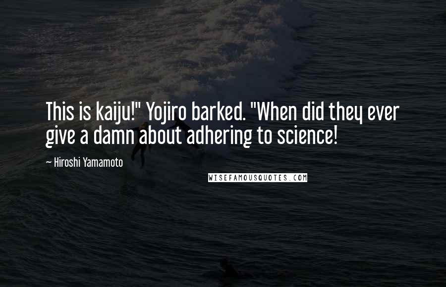 Hiroshi Yamamoto Quotes: This is kaiju!" Yojiro barked. "When did they ever give a damn about adhering to science!