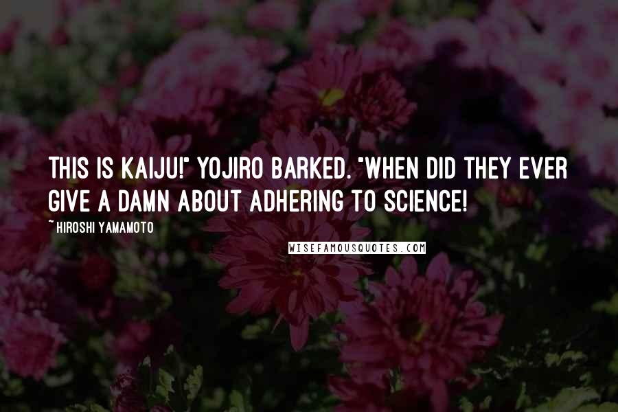 Hiroshi Yamamoto Quotes: This is kaiju!" Yojiro barked. "When did they ever give a damn about adhering to science!