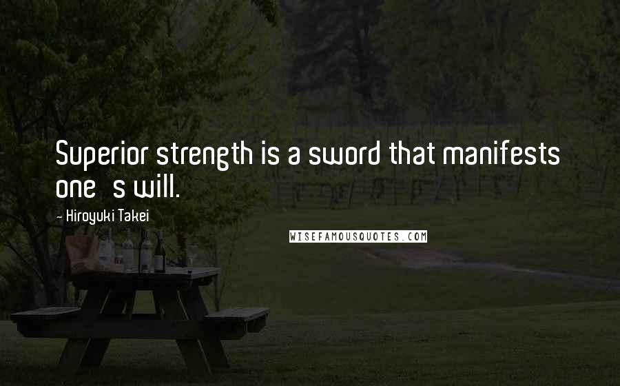 Hiroyuki Takei Quotes: Superior strength is a sword that manifests one's will.