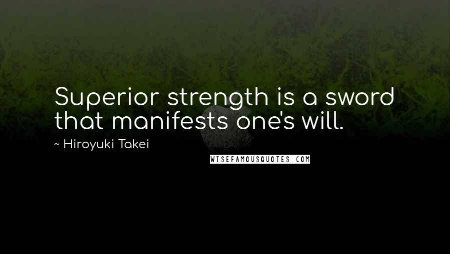 Hiroyuki Takei Quotes: Superior strength is a sword that manifests one's will.