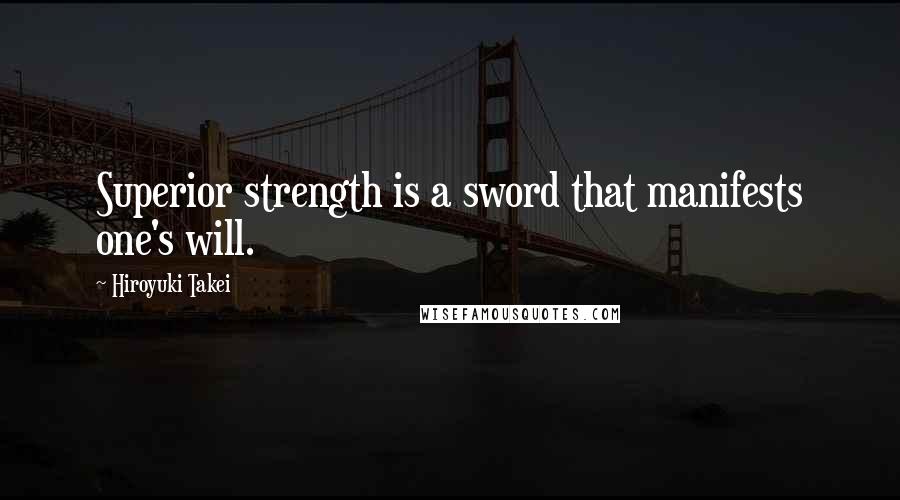 Hiroyuki Takei Quotes: Superior strength is a sword that manifests one's will.