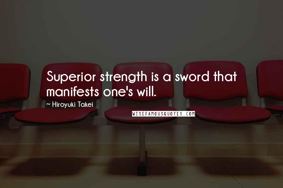 Hiroyuki Takei Quotes: Superior strength is a sword that manifests one's will.