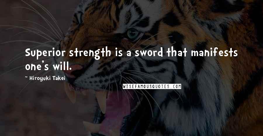 Hiroyuki Takei Quotes: Superior strength is a sword that manifests one's will.