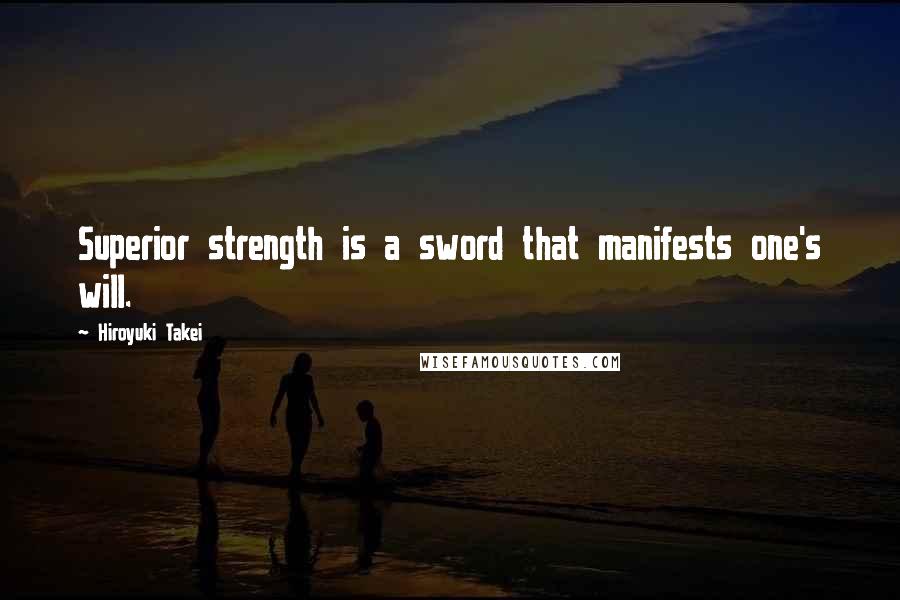 Hiroyuki Takei Quotes: Superior strength is a sword that manifests one's will.