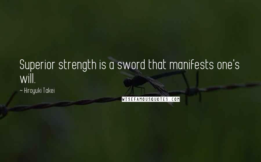 Hiroyuki Takei Quotes: Superior strength is a sword that manifests one's will.