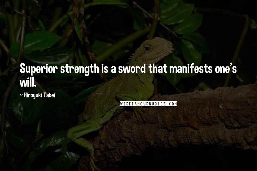 Hiroyuki Takei Quotes: Superior strength is a sword that manifests one's will.