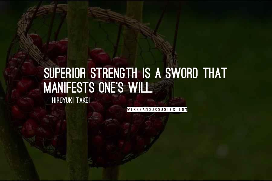 Hiroyuki Takei Quotes: Superior strength is a sword that manifests one's will.