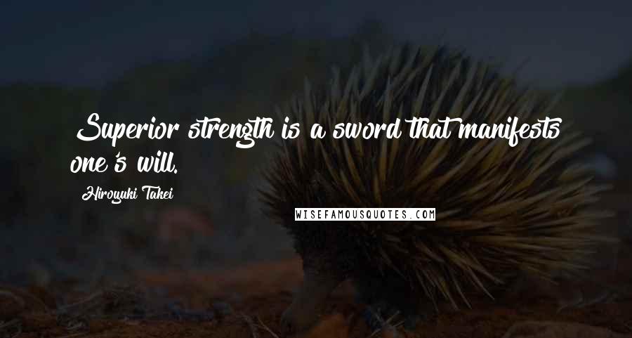 Hiroyuki Takei Quotes: Superior strength is a sword that manifests one's will.