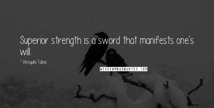 Hiroyuki Takei Quotes: Superior strength is a sword that manifests one's will.