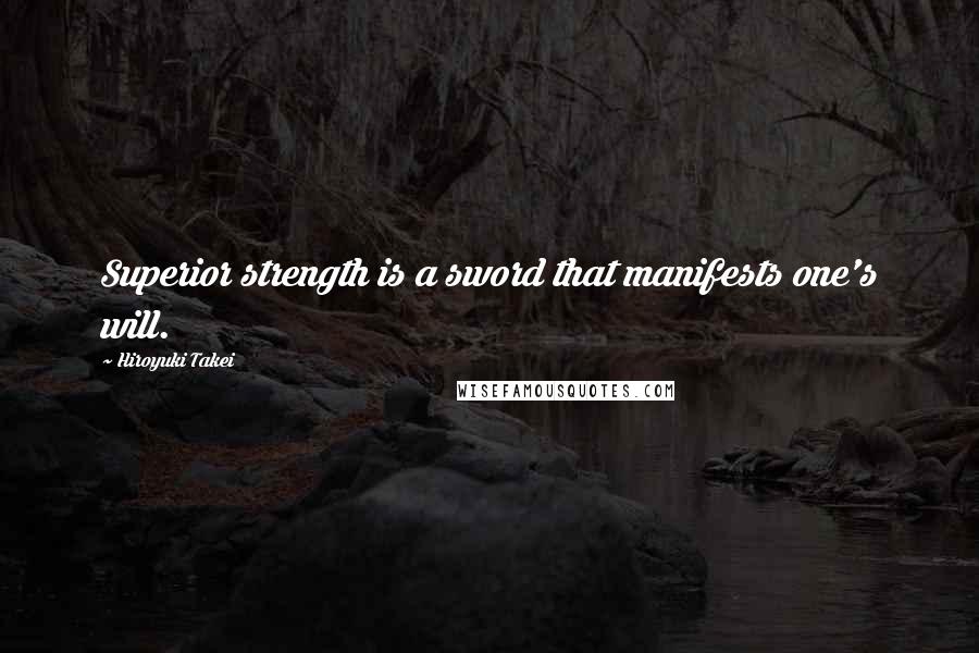 Hiroyuki Takei Quotes: Superior strength is a sword that manifests one's will.