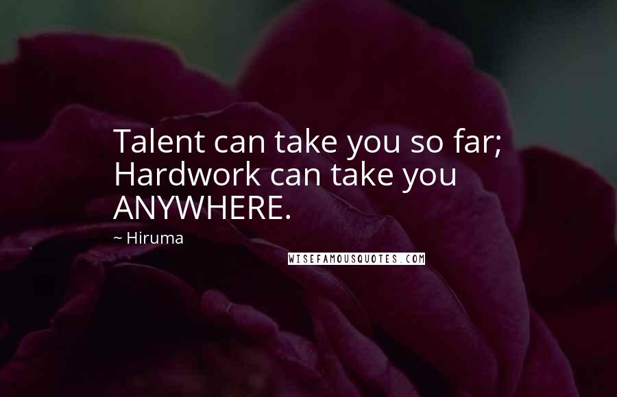 Hiruma Quotes: Talent can take you so far; Hardwork can take you ANYWHERE.