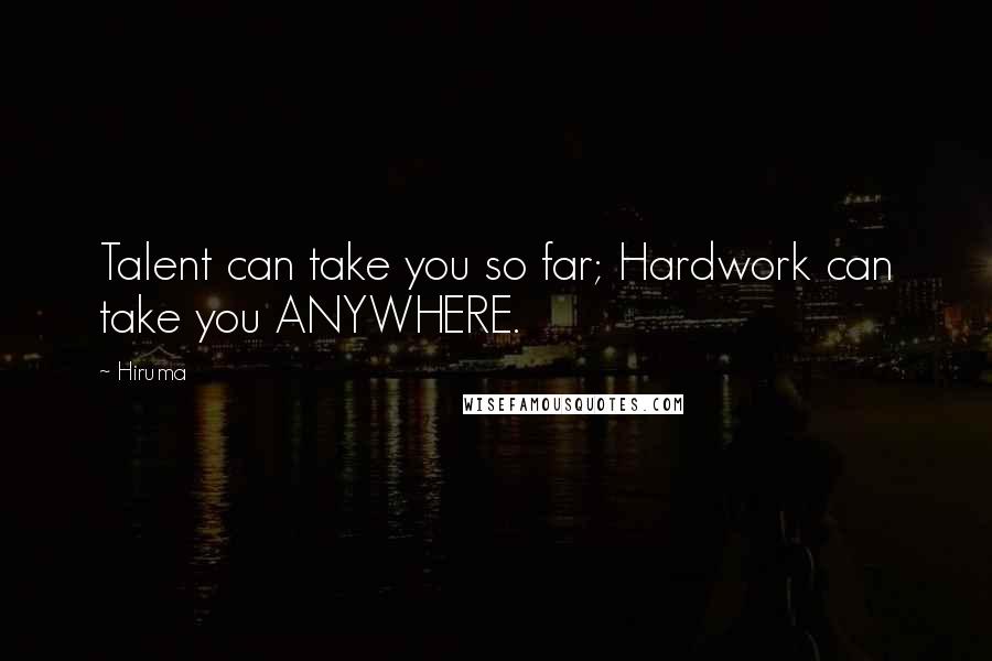 Hiruma Quotes: Talent can take you so far; Hardwork can take you ANYWHERE.