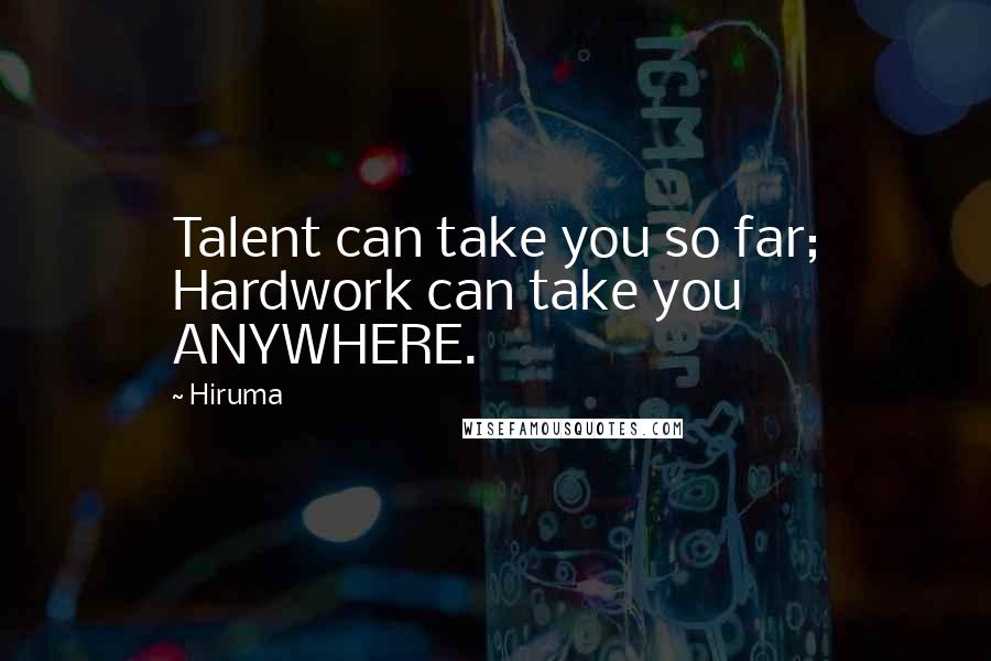 Hiruma Quotes: Talent can take you so far; Hardwork can take you ANYWHERE.