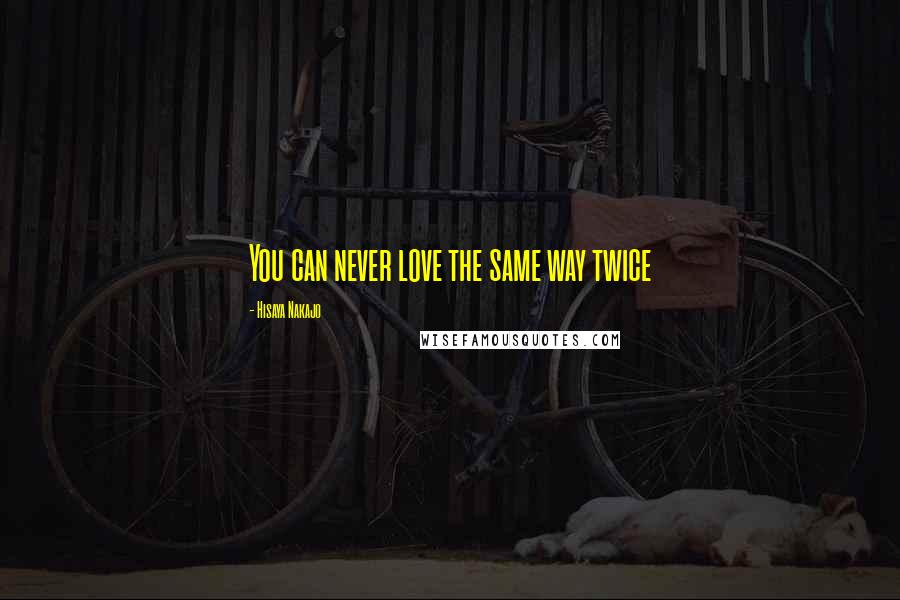 Hisaya Nakajo Quotes: You can never love the same way twice