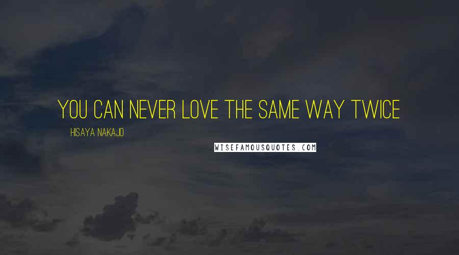 Hisaya Nakajo Quotes: You can never love the same way twice