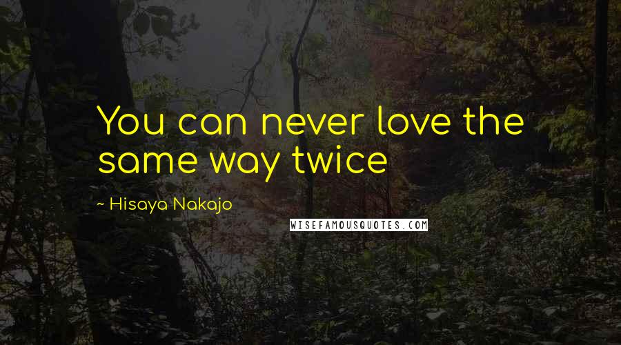 Hisaya Nakajo Quotes: You can never love the same way twice