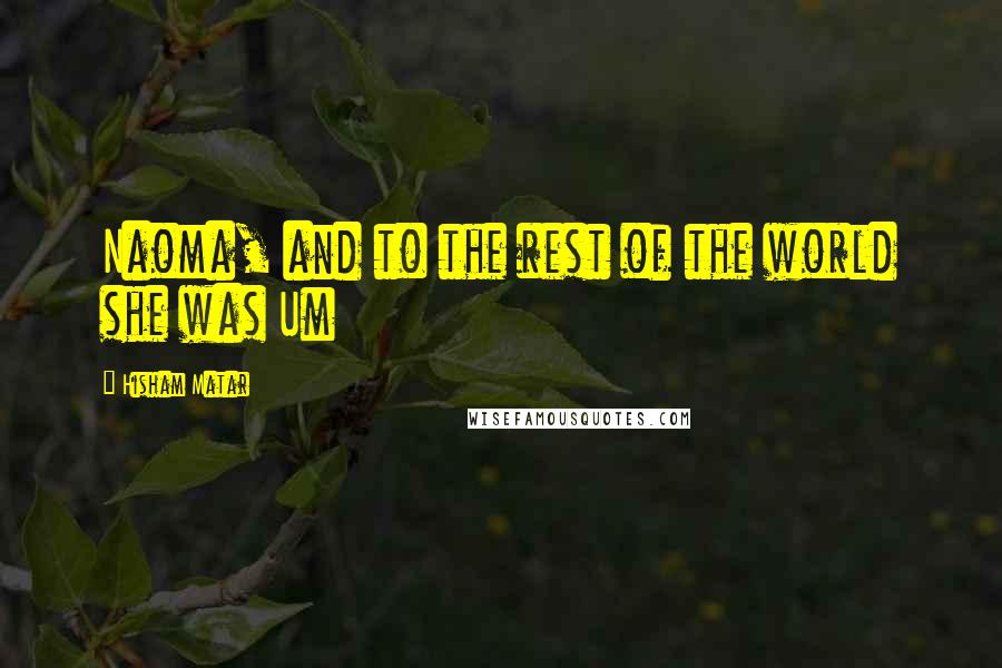 Hisham Matar Quotes: Naoma, and to the rest of the world she was Um