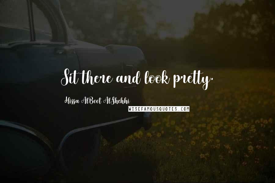 Hissa AlBoot AlShehhi Quotes: Sit there and look pretty.