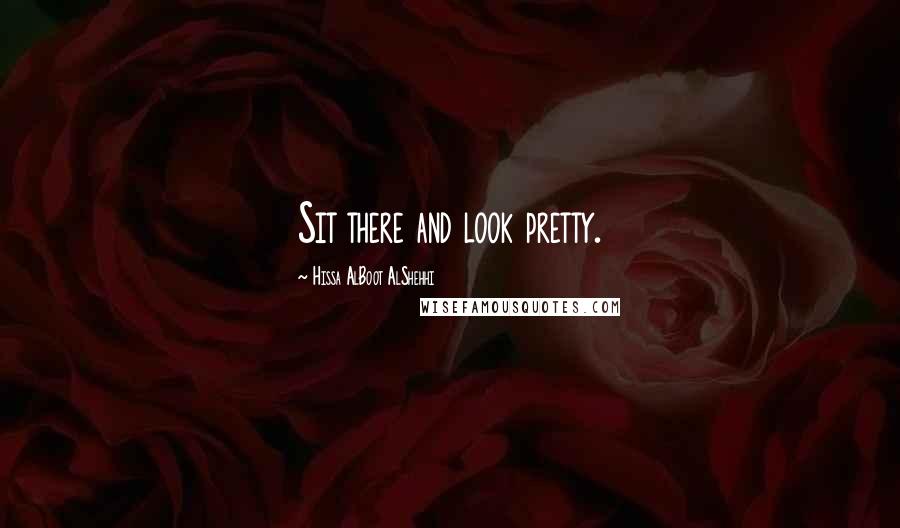 Hissa AlBoot AlShehhi Quotes: Sit there and look pretty.