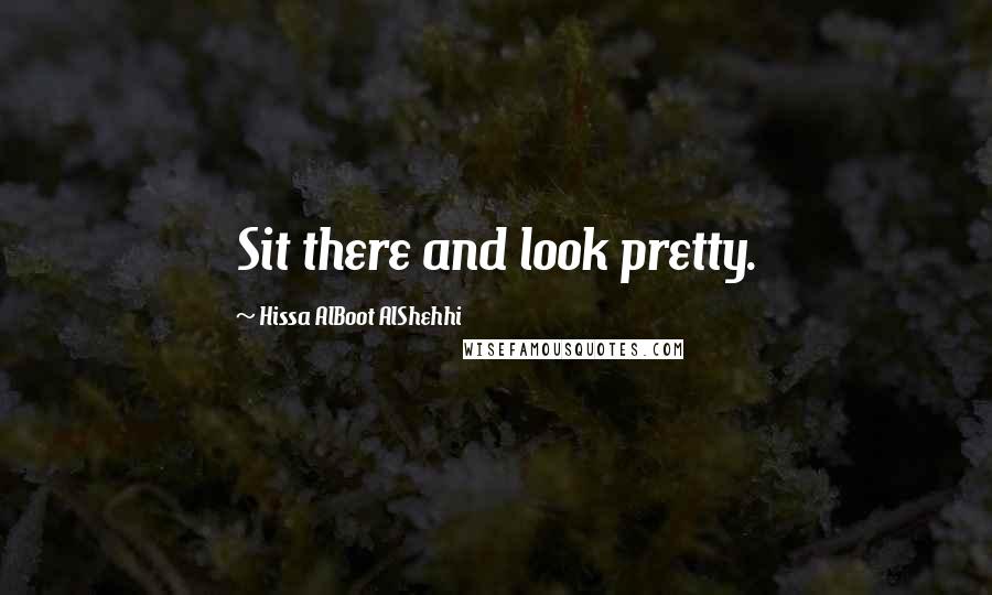 Hissa AlBoot AlShehhi Quotes: Sit there and look pretty.