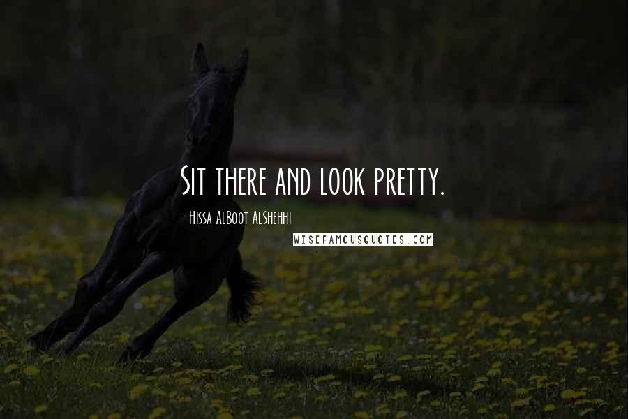 Hissa AlBoot AlShehhi Quotes: Sit there and look pretty.