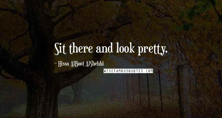 Hissa AlBoot AlShehhi Quotes: Sit there and look pretty.