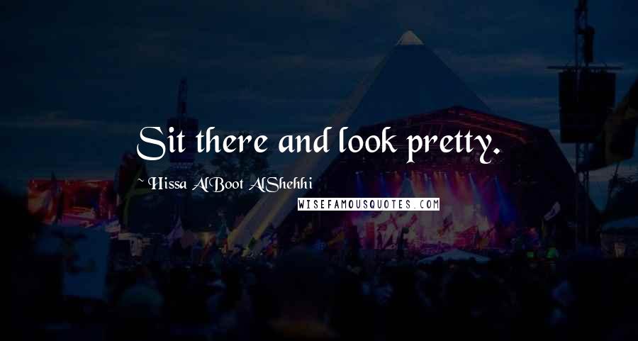 Hissa AlBoot AlShehhi Quotes: Sit there and look pretty.