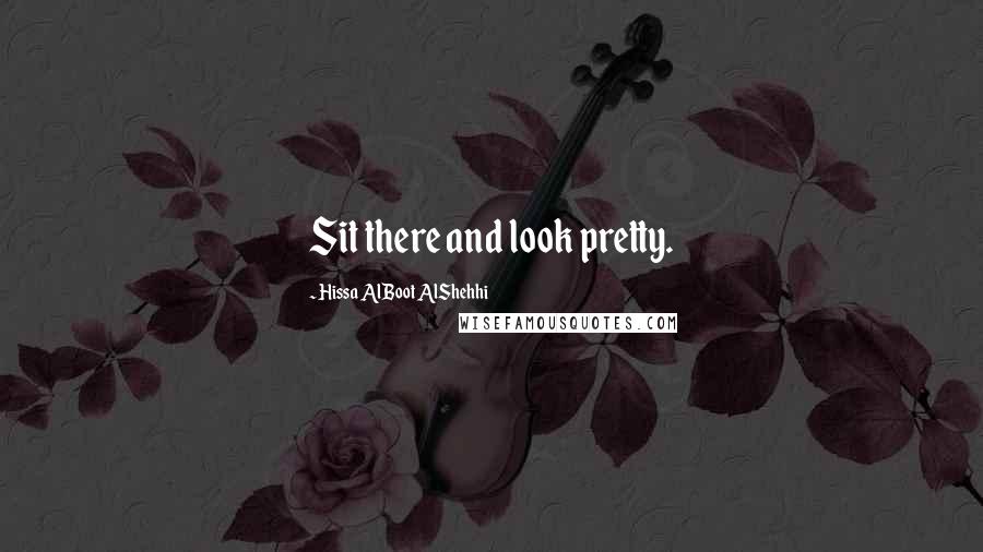 Hissa AlBoot AlShehhi Quotes: Sit there and look pretty.