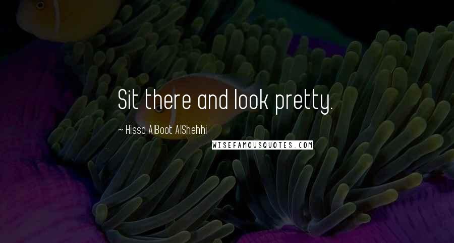 Hissa AlBoot AlShehhi Quotes: Sit there and look pretty.