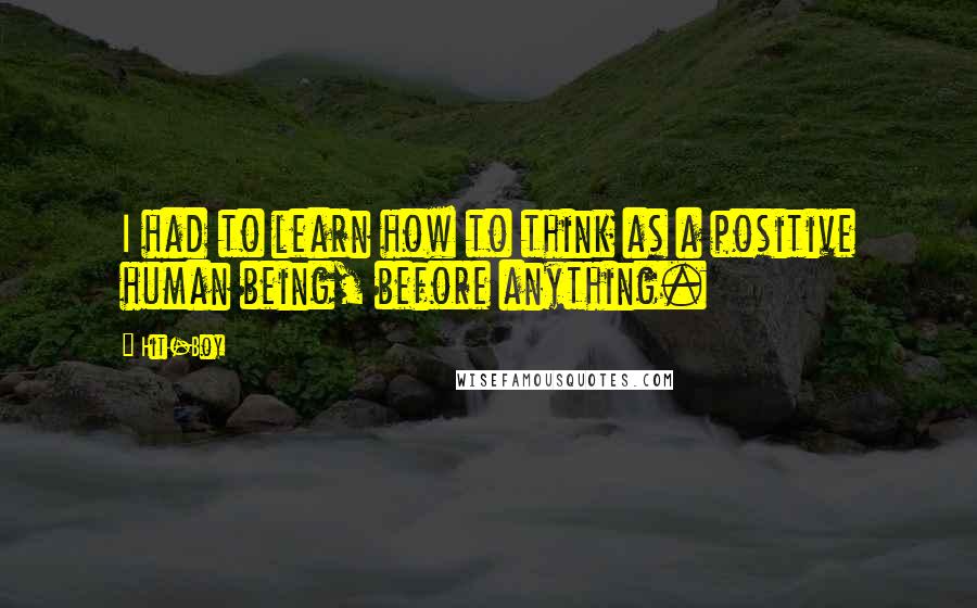 Hit-Boy Quotes: I had to learn how to think as a positive human being, before anything.