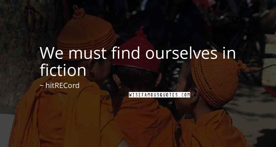 HitRECord Quotes: We must find ourselves in fiction