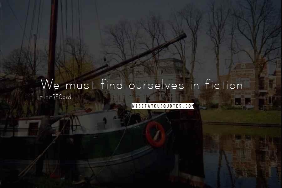 HitRECord Quotes: We must find ourselves in fiction