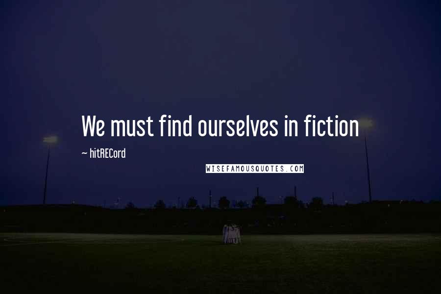 HitRECord Quotes: We must find ourselves in fiction