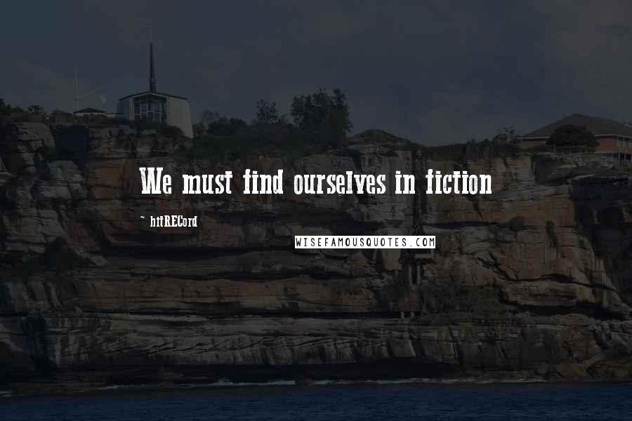 HitRECord Quotes: We must find ourselves in fiction