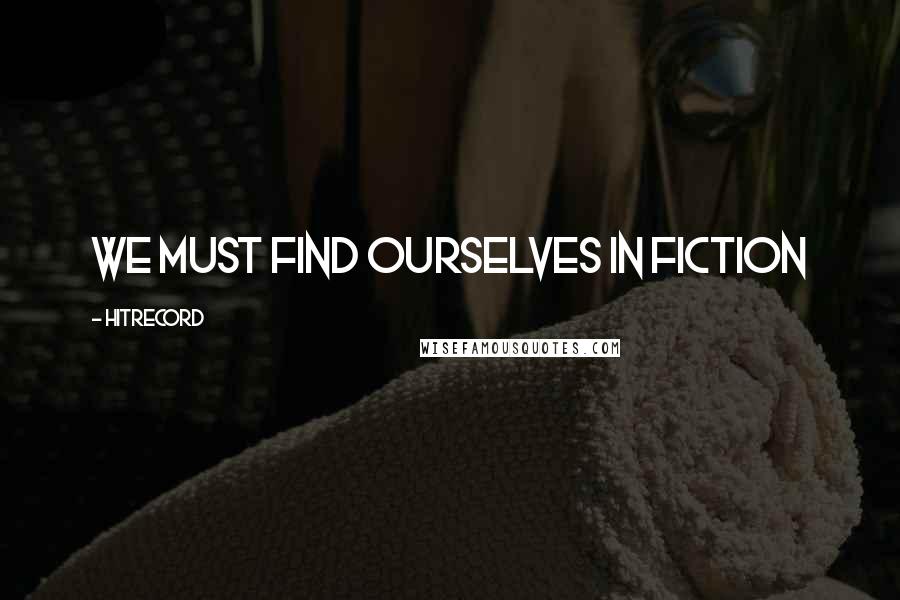 HitRECord Quotes: We must find ourselves in fiction