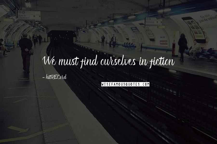 HitRECord Quotes: We must find ourselves in fiction