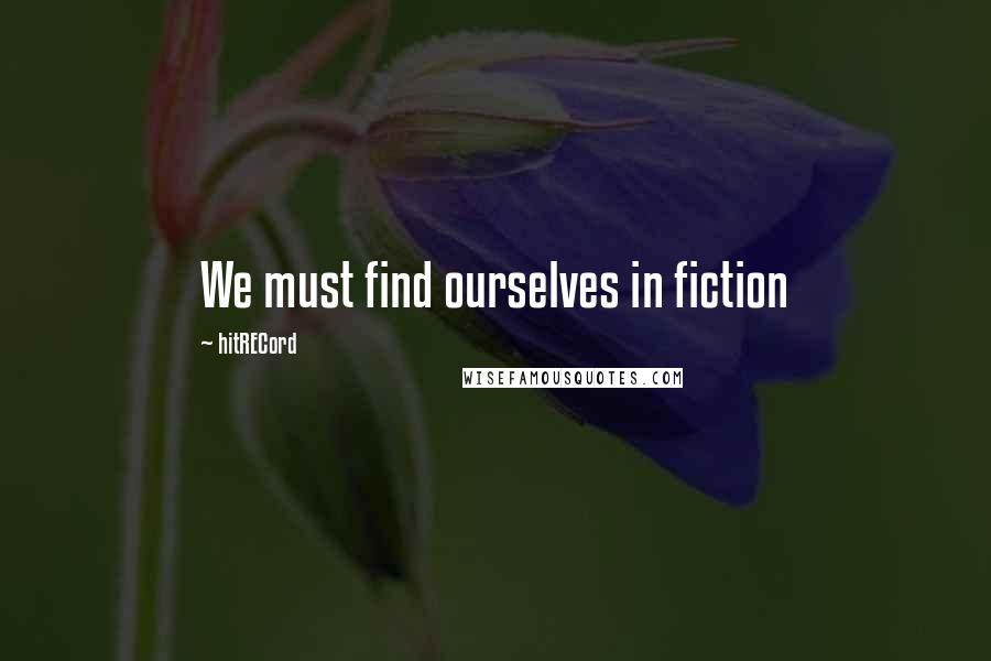HitRECord Quotes: We must find ourselves in fiction