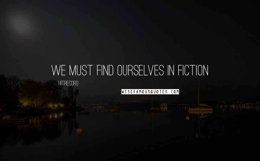 HitRECord Quotes: We must find ourselves in fiction