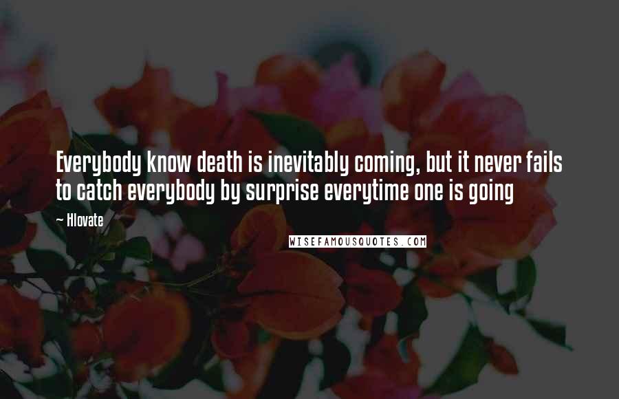 Hlovate Quotes: Everybody know death is inevitably coming, but it never fails to catch everybody by surprise everytime one is going