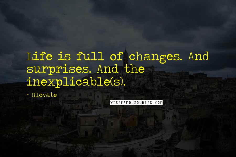 Hlovate Quotes: Life is full of changes. And surprises. And the inexplicable(s).