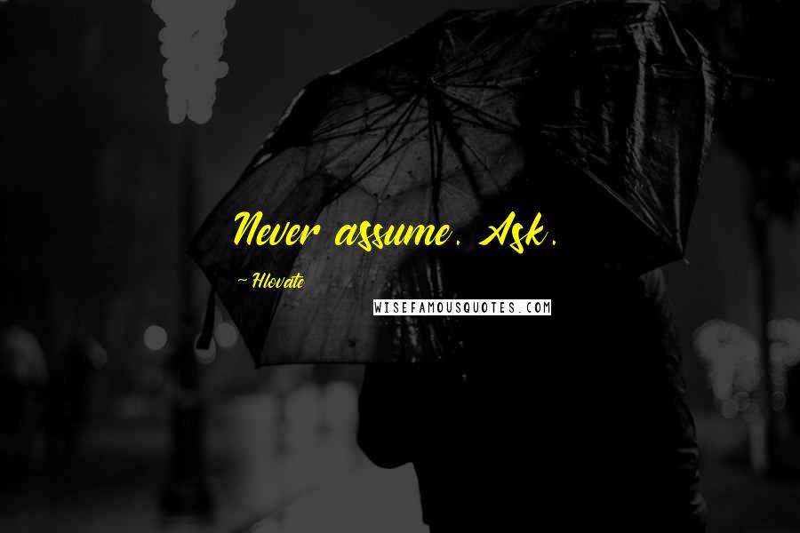 Hlovate Quotes: Never assume. Ask.