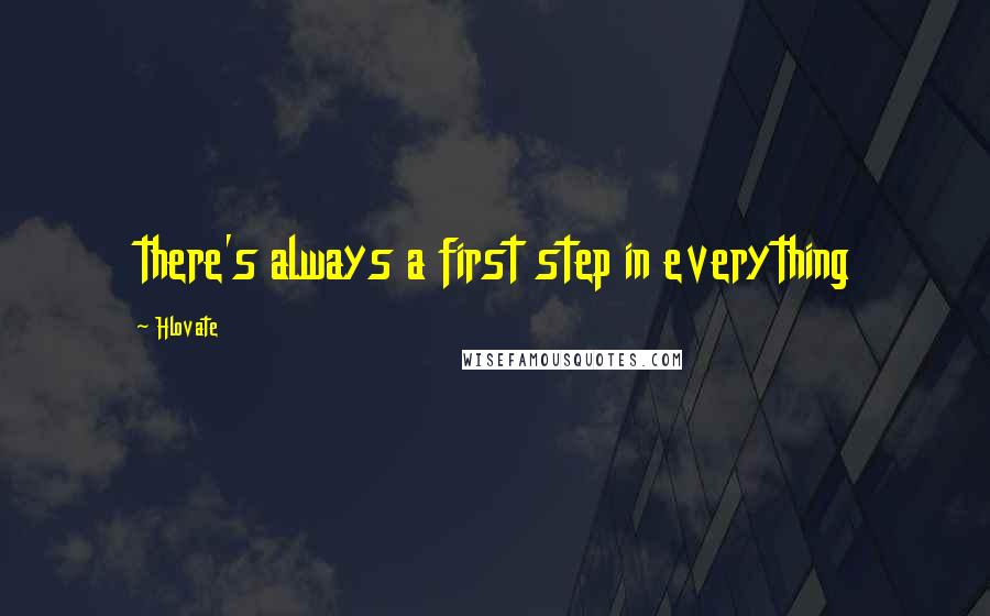 Hlovate Quotes: there's always a first step in everything