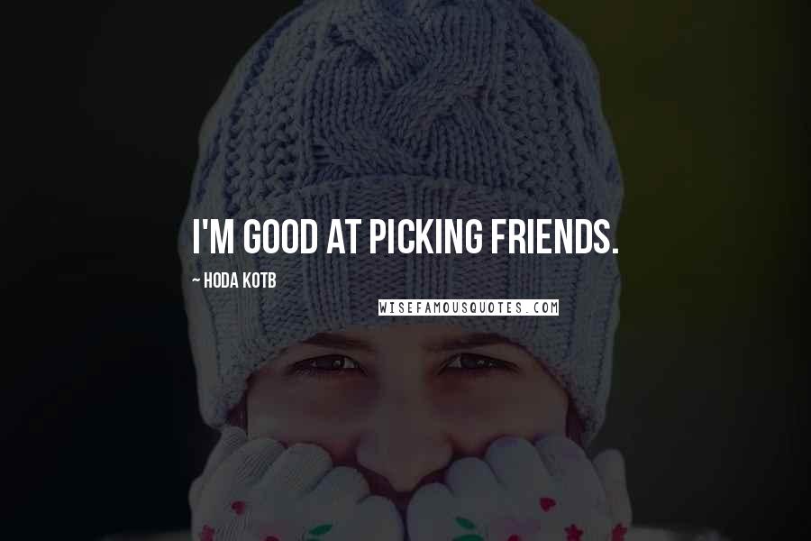 Hoda Kotb Quotes: I'm good at picking friends.