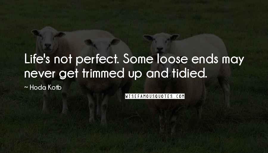 Hoda Kotb Quotes: Life's not perfect. Some loose ends may never get trimmed up and tidied.